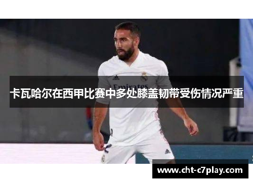 卡瓦哈尔在西甲比赛中多处膝盖韧带受伤情况严重