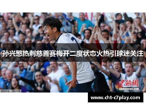 孙兴慜热刺慈善赛梅开二度状态火热引球迷关注