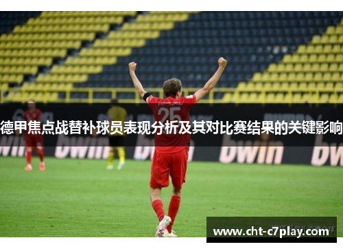 德甲焦点战替补球员表现分析及其对比赛结果的关键影响