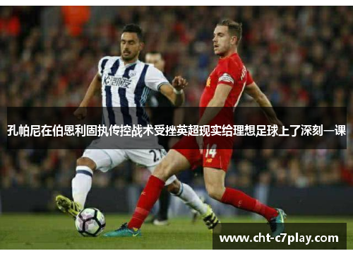 孔帕尼在伯恩利固执传控战术受挫英超现实给理想足球上了深刻一课